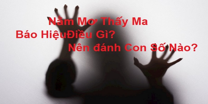 Nằm mơ thấy ma có số nào may mắn?